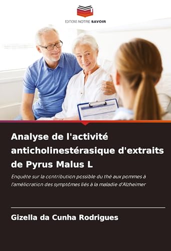 Analyse de l'activité anticholinestérasique d'extraits de Pyrus Malus L: Enquête sur la contribution possible du thé aux pommes à l'amélioration des symptômes liés à la maladie d'Alzheimer von Editions Notre Savoir