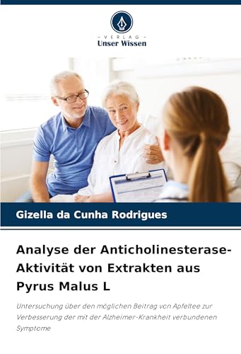 Analyse der Anticholinesterase-Aktivität von Extrakten aus Pyrus Malus L: Untersuchung über den möglichen Beitrag von Apfeltee zur Verbesserung der mit der Alzheimer-Krankheit verbundenen Symptome von Verlag Unser Wissen