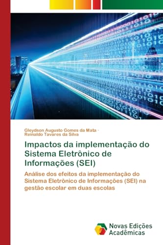 Impactos da implementação do Sistema Eletrônico de Informações (SEI): Análise dos efeitos da implementação do Sistema Eletrônico de Informações (SEI) na gestão escolar em duas escolas von Novas Edições Acadêmicas