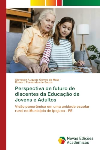 Perspectiva de futuro de discentes da Educação de Jovens e Adultos: Visão panorâmica em uma unidade escolar rural no Município de Ipojuca - PE von Novas Edições Acadêmicas