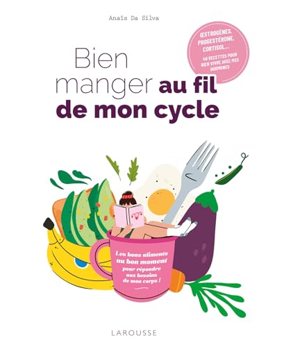 Bien manger au fil de mon cycle: 40 recettes pour bien vivre avec mes hormones von LAROUSSE
