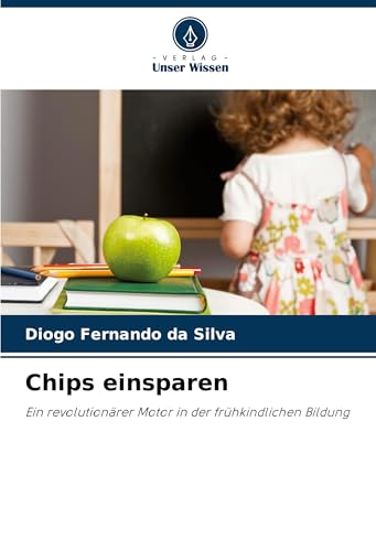 Chips einsparen: Ein revolutionärer Motor in der frühkindlichen Bildung von Verlag Unser Wissen