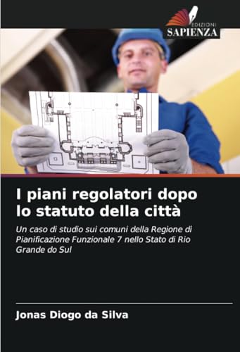 I piani regolatori dopo lo statuto della città: Un caso di studio sui comuni della Regione di Pianificazione Funzionale 7 nello Stato di Rio Grande do Sul von Edizioni Sapienza