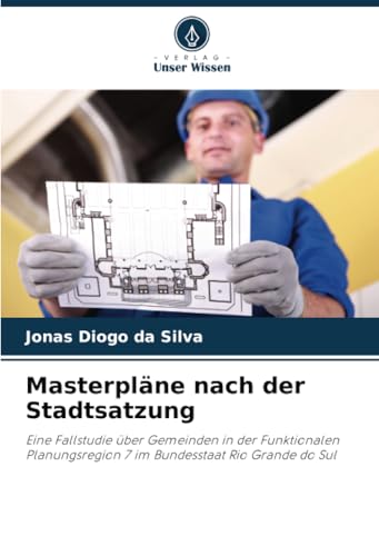 Masterpläne nach der Stadtsatzung: Eine Fallstudie über Gemeinden in der Funktionalen Planungsregion 7 im Bundesstaat Rio Grande do Sul von Verlag Unser Wissen