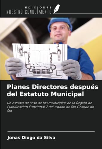 Planes Directores después del Estatuto Municipal: Un estudio de caso de los municipios de la Región de Planificación Funcional 7 del estado de Rio Grande do Sul von Ediciones Nuestro Conocimiento