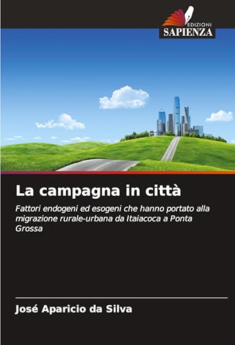 La campagna in città: Fattori endogeni ed esogeni che hanno portato alla migrazione rurale-urbana da Itaiacoca a Ponta Grossa von Edizioni Sapienza