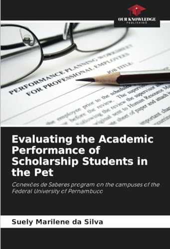 Evaluating the Academic Performance of Scholarship Students in the Pet: Conexões de Saberes program on the campuses of the Federal University of Pernambuco von Our Knowledge Publishing