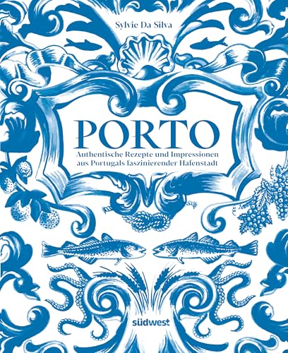 Porto - Das Kochbuch: Authentische Rezepte und Impressionen aus Portugals faszinierender Hafenstadt von Südwest Verlag