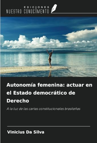 Autonomía femenina: actuar en el Estado democrático de Derecho: A la luz de las cartas constitucionales brasileñas von Ediciones Nuestro Conocimiento