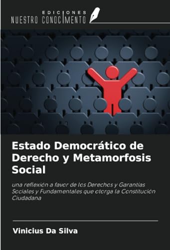 Estado Democrático de Derecho y Metamorfosis Social: una reflexión a favor de los Derechos y Garantías Sociales y Fundamentales que otorga la Constitución Ciudadana von Ediciones Nuestro Conocimiento