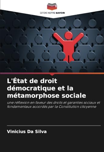 L'État de droit démocratique et la métamorphose sociale: une réflexion en faveur des droits et garanties sociaux et fondamentaux accordés par la Constitution citoyenne von Editions Notre Savoir