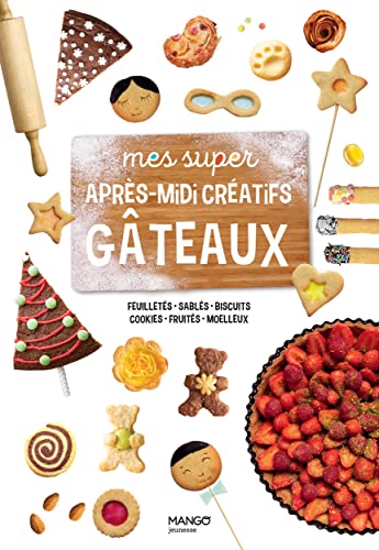 Mes super après-midi créatifs gâteaux: Feuilletés, sablés, biscuits, cookies, fruités, moelleux von MANGO