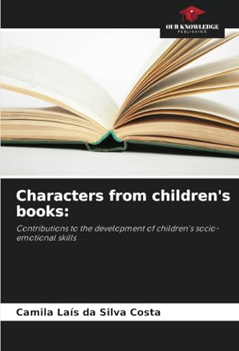 Characters from children's books:: Contributions to the development of children's socio-emotional skills von Our Knowledge Publishing
