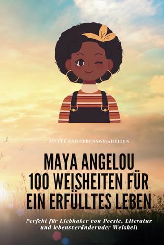 Maya Angelou: 100 Weisheiten für ein erfülltes Leben