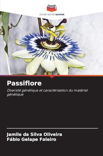 Passiflore: Diversité génétique et caractérisation du matériel génétique von Editions Notre Savoir