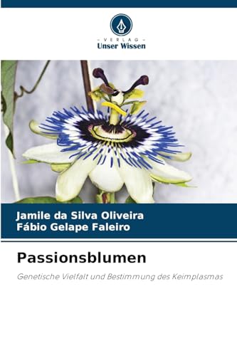 Passionsblumen: Genetische Vielfalt und Bestimmung des Keimplasmas von Verlag Unser Wissen