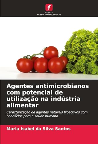 Agentes antimicrobianos com potencial de utilização na indústria alimentar: Caracterização de agentes naturais bioactivos com benefícios para a saúde humana von Edições Nosso Conhecimento
