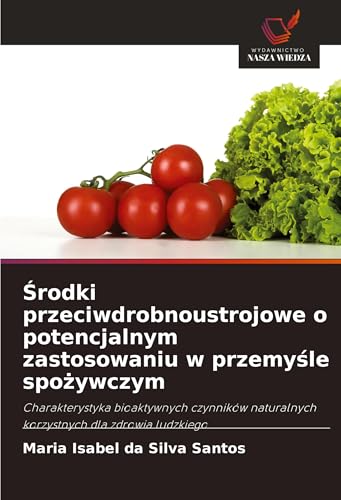 ¿rodki przeciwdrobnoustrojowe o potencjalnym zastosowaniu w przemy¿le spo¿ywczym: Charakterystyka bioaktywnych czynników naturalnych korzystnych dla zdrowia ludzkiego von Wydawnictwo Nasza Wiedza