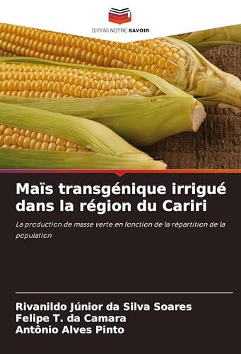 Maïs transgénique irrigué dans la région du Cariri: La production de masse verte en fonction de la répartition de la population von Editions Notre Savoir