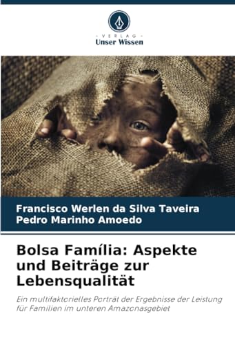 Bolsa Família: Aspekte und Beiträge zur Lebensqualität: Ein multifaktorielles Porträt der Ergebnisse der Leistung für Familien im unteren Amazonasgebiet von Verlag Unser Wissen