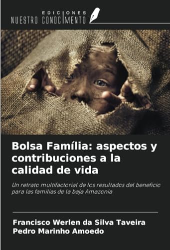 Bolsa Família: aspectos y contribuciones a la calidad de vida: Un retrato multifactorial de los resultados del beneficio para las familias de la baja Amazonia von Ediciones Nuestro Conocimiento