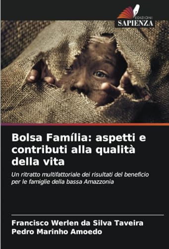 Bolsa Família: aspetti e contributi alla qualità della vita: Un ritratto multifattoriale dei risultati del beneficio per le famiglie della bassa Amazzonia von Edizioni Sapienza