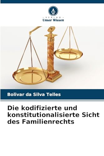Die kodifizierte und konstitutionalisierte Sicht des Familienrechts von Verlag Unser Wissen
