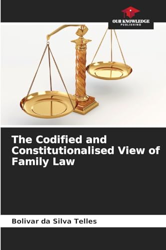 The Codified and Constitutionalised View of Family Law: DE von Our Knowledge Publishing