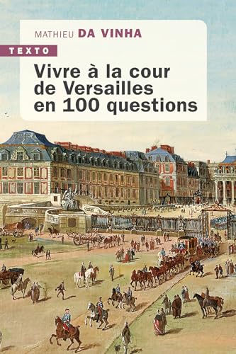 Vivre à la cour de Versailles en 100 questions