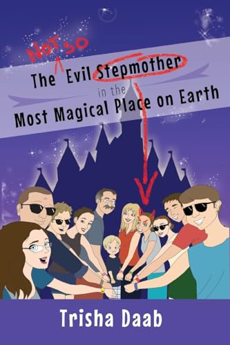 The Not-So-Evil Stepmother in the Most Magical Place on Earth: Planning Your Walt Disney World Family Vacation von Theme Park Press