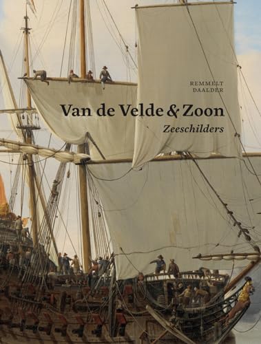 Van de Velde & Zoon - Zeeschilders: Het bedrijf van Willem van de Velde de Oude en Willem van Velde de Jonge 1640-1707 von Primavera Pers