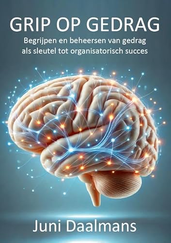 Grip op gedrag: Begrijpen en beheersen van gedrag als sleutel tot organisatorisch succes von Brain Based Safety BV