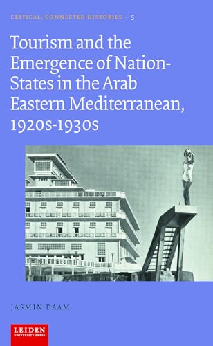 Tourism and the Emergence of Nation-states in the Arab Eastern Mediterranean, 1920s-1930s (Critical, Connected Histories)