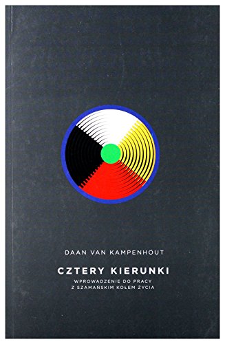 Cztery kierunki. Wprowadzenie do pracy z szamanskim kolem zycia