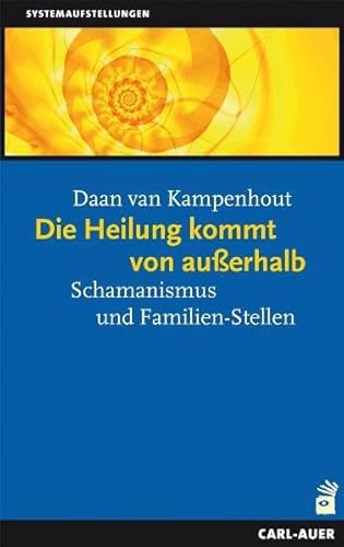 Die Heilung kommt von außerhalb: Schamanismus und Familien-Stellen (Systemaufstellungen) von Auer-System-Verlag, Carl