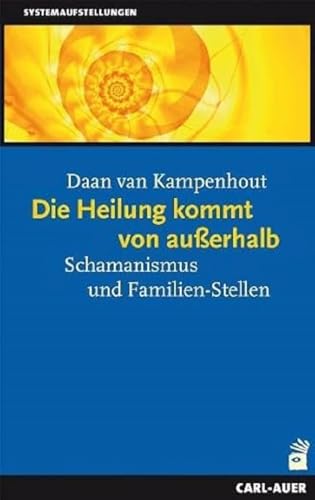 Die Heilung kommt von außerhalb: Schamanismus und Familien-Stellen (Systemaufstellungen) von Auer-System-Verlag, Carl