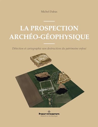 La prospection archéo-géophysique: Détection et cartographie non destructives du patrimoine enfoui von HERMANN