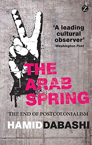 Arab Spring, The: The End of Postcolonialism von Zed Books