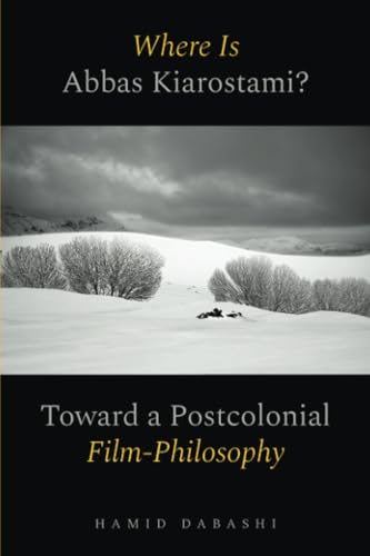 Where Is Abbas Kiarostami?: Toward a Postcolonial Film-Philosophy von University of California Press