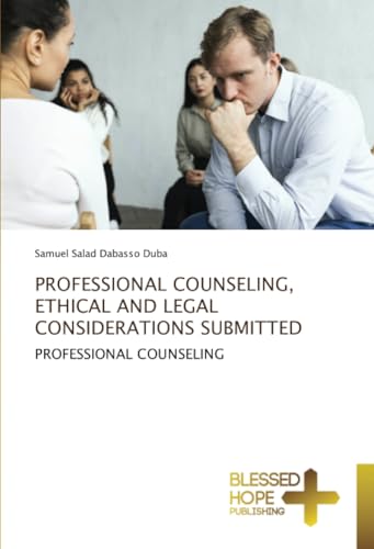 PROFESSIONAL COUNSELING, ETHICAL AND LEGAL CONSIDERATIONS SUBMITTED: PROFESSIONAL COUNSELING von Blessed Hope Publishing