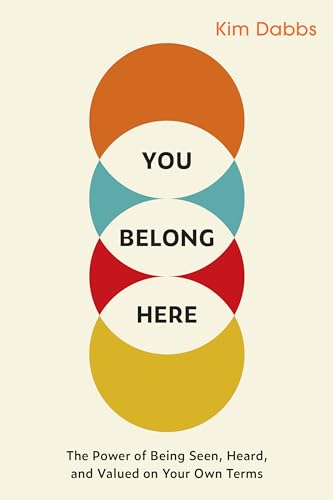 You Belong Here: The Power of Being Seen, Heard, and Valued on Your Own Terms