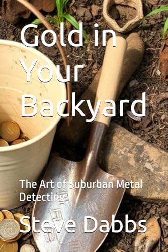 Gold in Your Backyard: The Art of Suburban Metal Detecting von Independently published