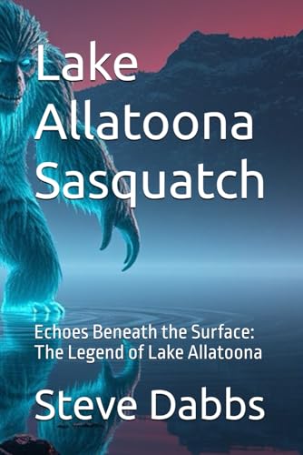 Lake Allatoona Sasquatch: Echoes Beneath the Surface: The Legend of Lake Allatoona von Independently published