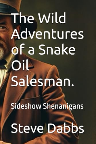 The Wild Adventures of a Snake Oil Salesman.: Sideshow Shenanigans von Independently published