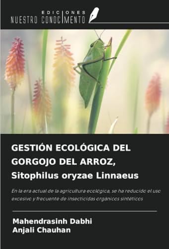 GESTIÓN ECOLÓGICA DEL GORGOJO DEL ARROZ, Sitophilus oryzae Linnaeus: En la era actual de la agricultura ecológica, se ha reducido el uso excesivo y frecuente de insecticidas orgánicos sintéticos von Ediciones Nuestro Conocimiento