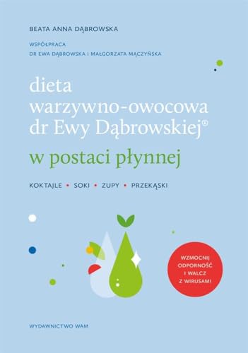 Dieta warzywno-owocowa dr Ewy Dąbrowskiej w postaci płynnej: Koktajle, soki, zupy, przekąski von WAM