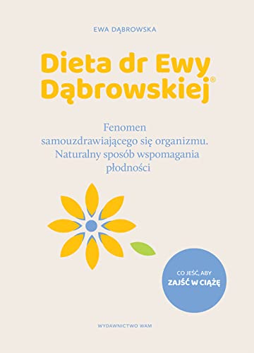 Dieta dr Ewy Dąbrowskiej: Fenomen samouzdrawiającego się organizmu. Naturalny sposób wspomagania płodności von WAM