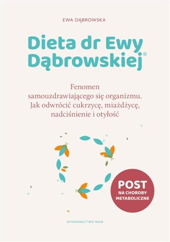 Dieta dr Ewy Dąbrowskiej Fenomen samouzdrawiającego się organizmu: Jak odwrócić cukrzycę, miażdżycę, nadciśnienie i otyłość von WAM