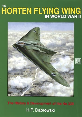 Horten Flying Wing in World War II: The History and Development of the HO 229: The History & Development of the Ho 229 (Schiffer Military History, 47)