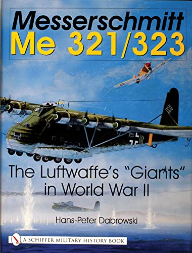 Messerschmitt Me 321/323: The Luftwaffe's "giants" in World War II (Schiffer Military History)